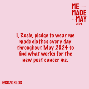 Rosie's me made may 2024 pledge: I, Rosie, pledge to wear me made clothes every day throughout May 2024 to find what works for the new post cancer me.